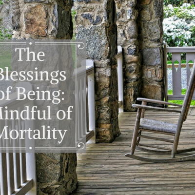 The Blessings of Being: Mindful of Mortality